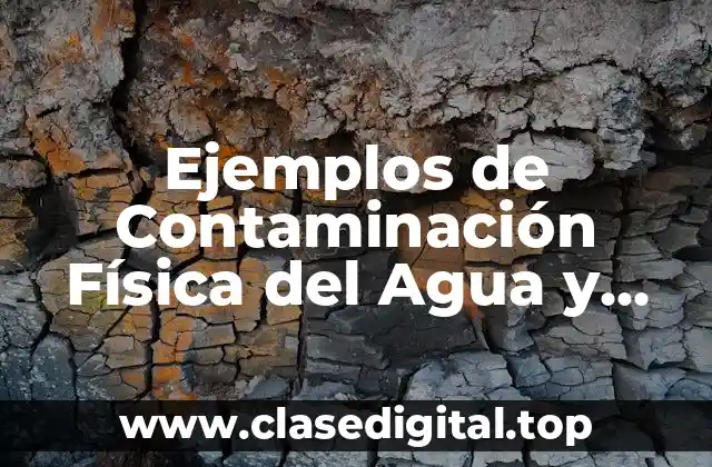Ejemplos de Contaminación Física del Agua y Significado