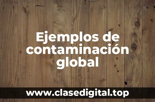 Ejemplos de contaminación global