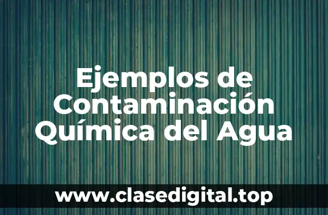 Ejemplos de Contaminación Química del Agua