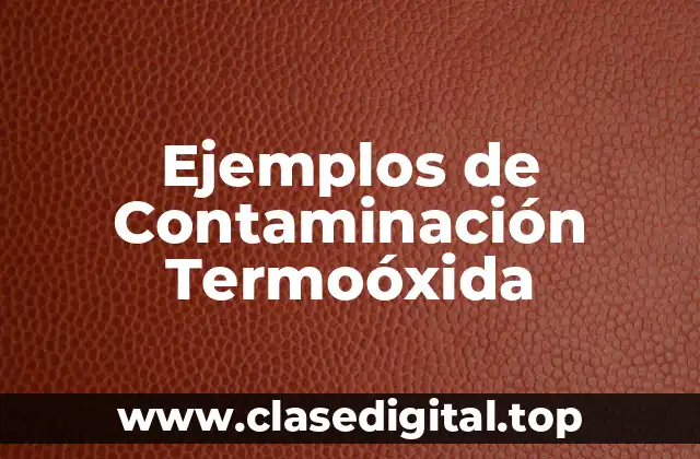 Ejemplos de Contaminación Termoóxida