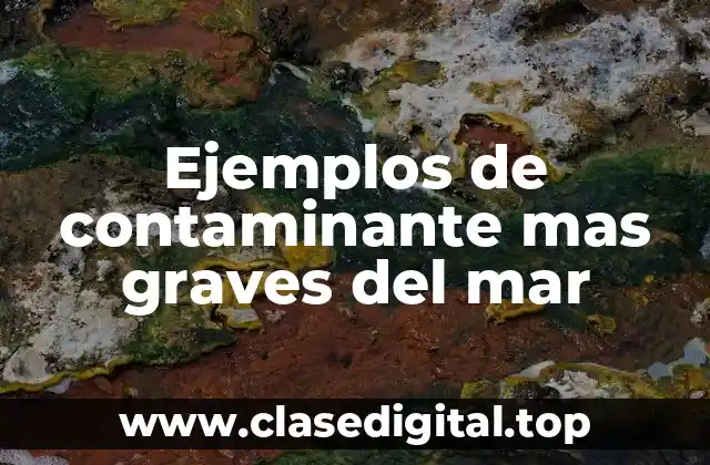 Ejemplos de contaminante mas graves del mar