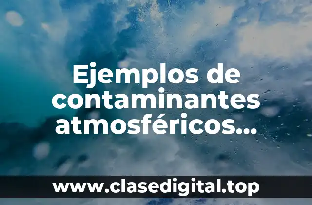 Ejemplos de contaminantes atmosféricos primarios