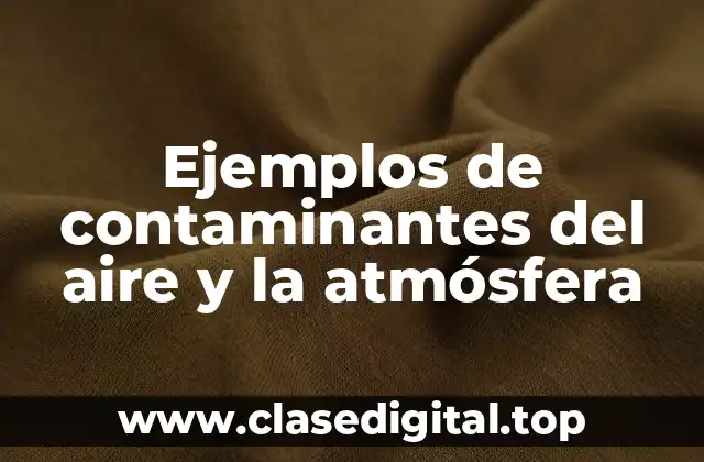 Ejemplos de contaminantes del aire y la atmósfera