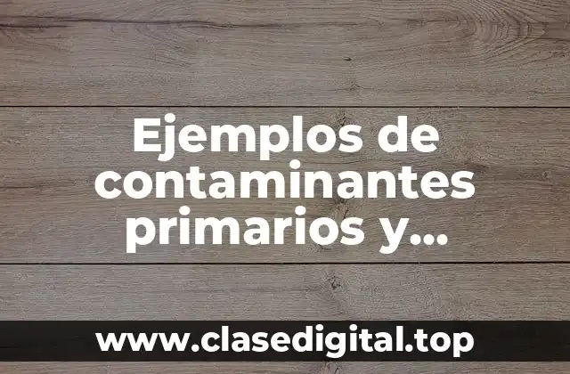 Ejemplos de contaminantes primarios y secundarios del agua