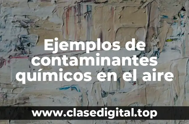 Ejemplos de contaminantes químicos en el aire