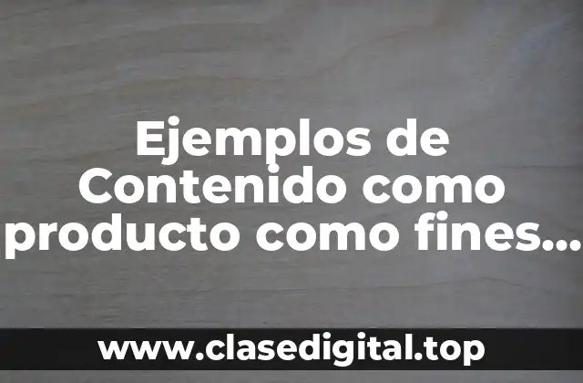 Ejemplos de Contenido como producto como fines lucrativos
