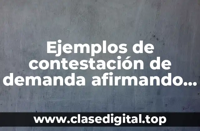 Ejemplos de contestación de demanda afirmando los hechos y prestaciones