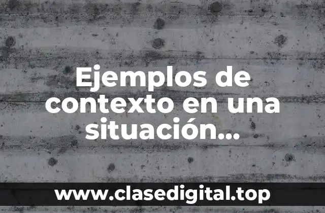 Ejemplos de contexto en una situación comunicativa