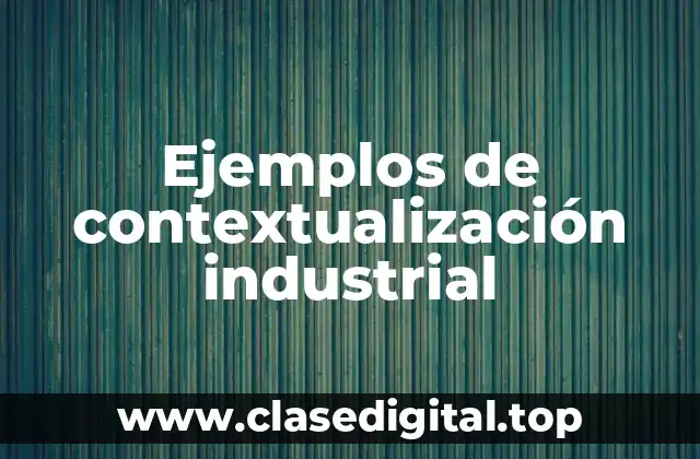 Ejemplos de contextualización industrial