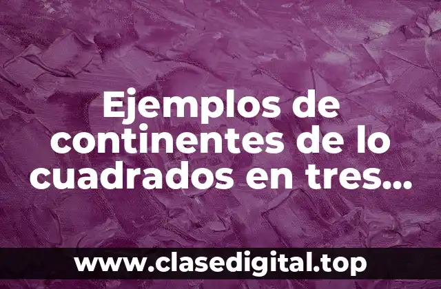 Ejemplos de continentes de lo cuadrados en tres sumas