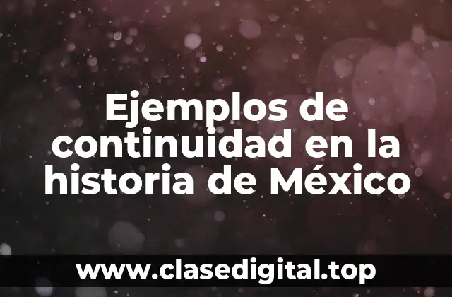 Ejemplos de continuidad en la historia de México