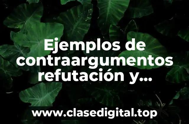 Ejemplos de contraargumentos refutación y búsqueda de alternativa y Significado