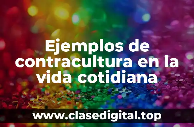 Ejemplos de contracultura en la vida cotidiana