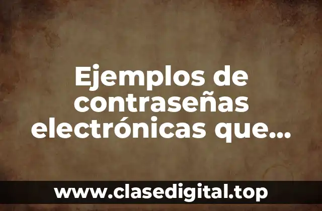 Ejemplos de contraseñas electrónicas que tienen seguridad informática