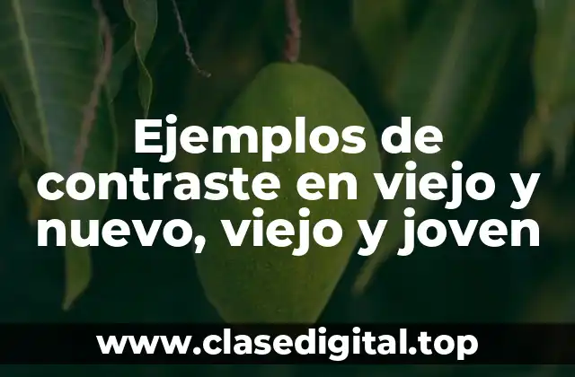 Ejemplos de contraste en viejo y nuevo, viejo y joven