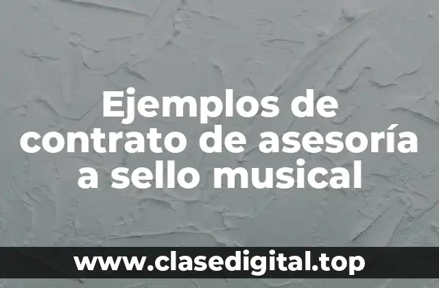Ejemplos de contrato de asesoría a sello musical
