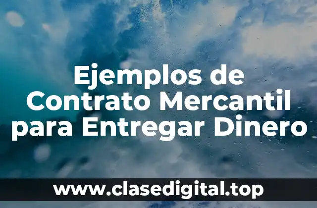Ejemplos de Contratos Mercantiles para Entregar Dinero