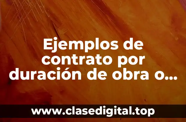 Ejemplos de contrato por duración de obra o labor y Significado