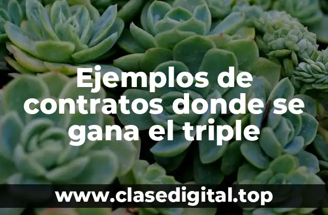 Ejemplos de contratos donde se gana el triple