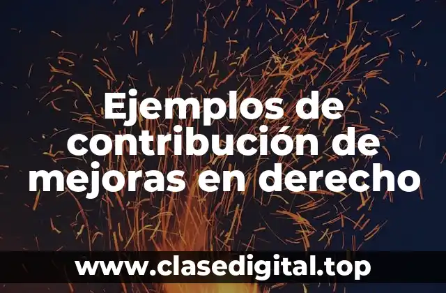 Ejemplos de contribución de mejoras en derecho
