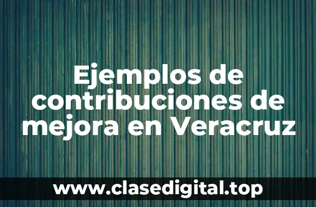 Ejemplos de contribuciones de mejora en Veracruz