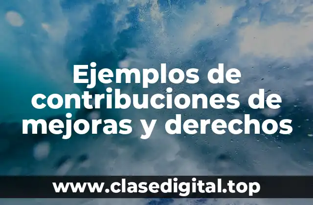 Ejemplos de contribuciones de mejoras y derechos