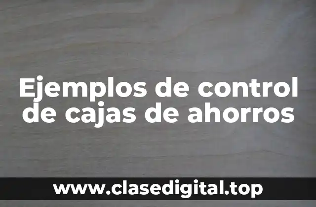 Ejemplos de control de cajas de ahorros