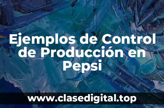 Ejemplos de Control de Producción en Pepsi