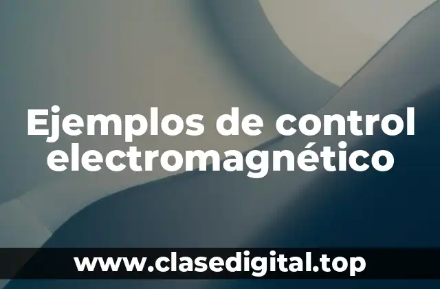 Ejemplos de control electromagnético