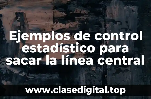 Ejemplos de control estadístico para sacar la línea central