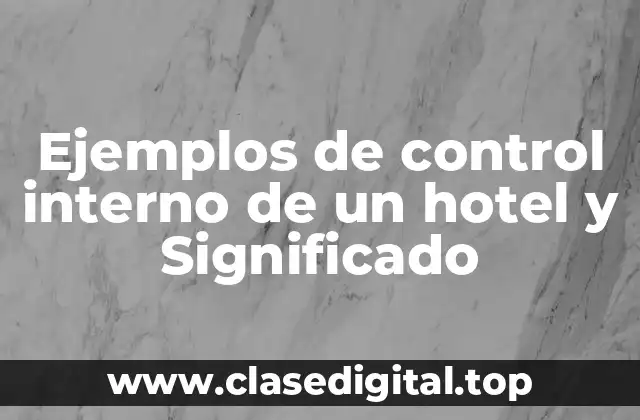 Ejemplos de control interno de un hotel y Significado