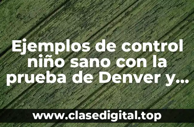 Ejemplos de control niño sano con la prueba de Denver y Significado