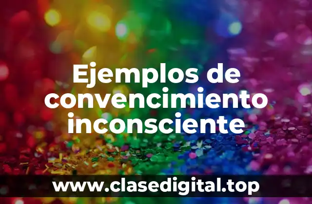 Ejemplos de convencimiento inconsciente