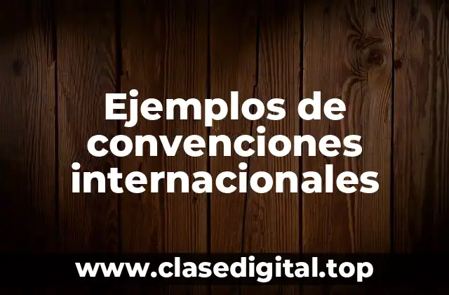 Ejemplos de convenciones internacionales