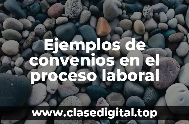 Ejemplos de convenios en el proceso laboral