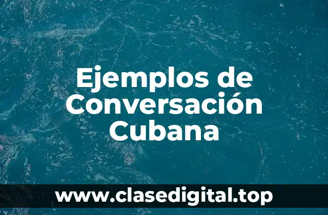 Ejemplos de Conversación Cubana