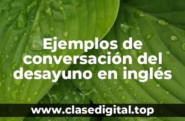 Ejemplos de conversación del desayuno en inglés