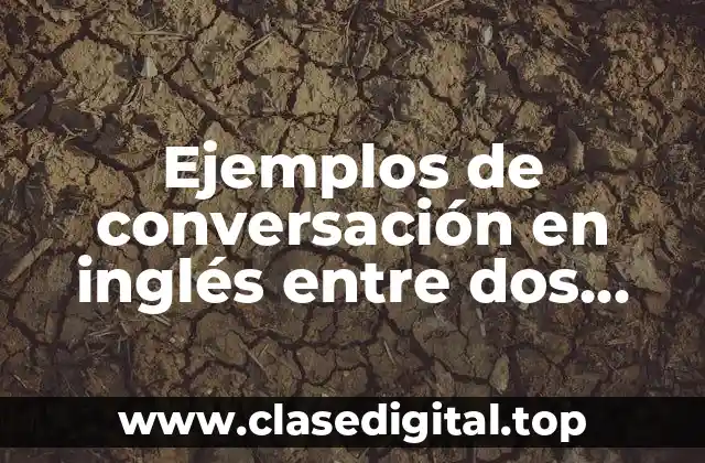 Ejemplos de conversación en inglés entre dos personas