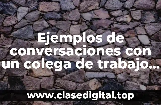 Ejemplos de conversaciones con un colega de trabajo y Significado