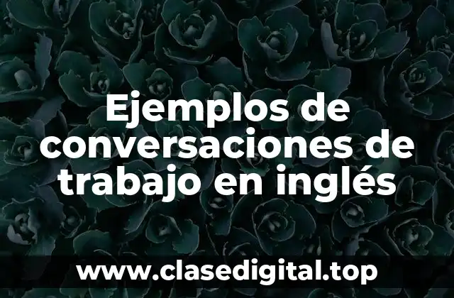 Ejemplos de conversaciones de trabajo en inglés