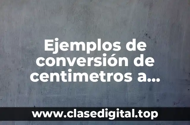 Ejemplos de conversión de centimetros a pulgadas