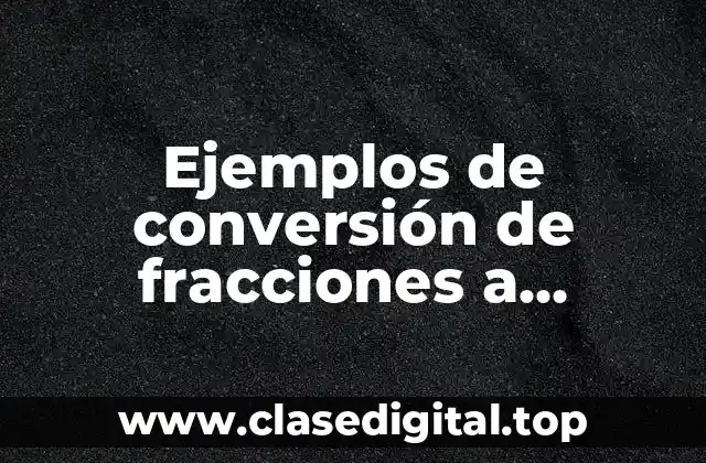 Ejemplos de conversión de fracciones a decimales y viceversa