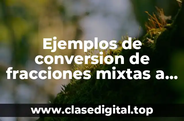 Ejemplos de conversion de fracciones mixtas a impropias