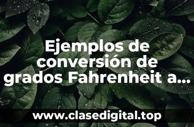 Ejemplos de conversión de grados Fahrenheit a centígrados