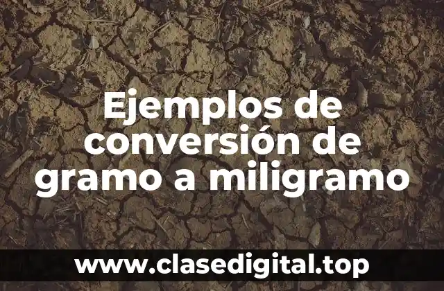 Ejemplos de conversión de gramo a miligramo