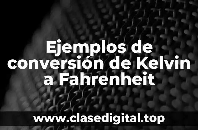 Ejemplos de conversión de Kelvin a Fahrenheit
