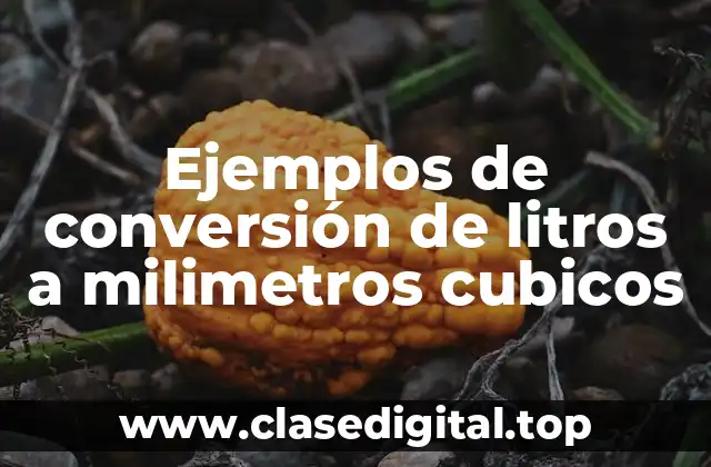 Ejemplos de conversión de litros a milimetros cubicos