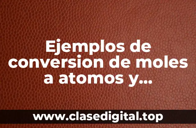 Ejemplos de conversion de moles a atomos y Significado