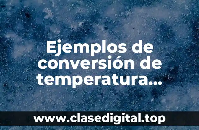 Ejemplos de conversión de temperatura Fahrenheit a Celsius