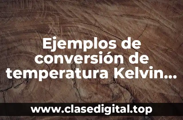 Ejemplos de conversión de temperatura Kelvin a Celsius
